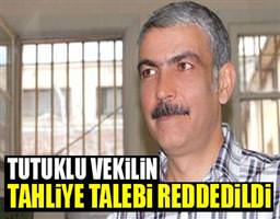 Tutuklu vekilin tahliye talebi reddedildi