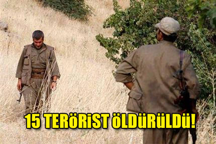15 terörist öldürüldü!
