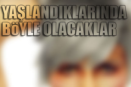 Yaşlandıklarında böyle olacaklar