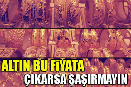 Altın bu fiyata çıkarsa şaşırmayın!