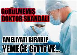 Ameliyatı bırakıp yemeğe gitti