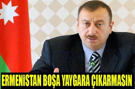 Ermenistan boşa yaygara çıkarmasın