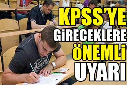 KPSS'ye gireceklere önemli uyarı