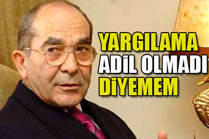 Hilmi Özkök: Adil yargılama olmadı diyemem