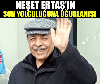 Neşet Ertaş son yolculuğuna uğurlandı