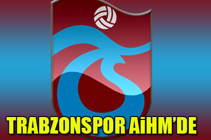 Trabzon AİHM’e gitti