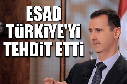 Esad Türkiye’yi tehdit etti