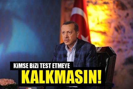 Kimse bizi test etmeye kalkmasın