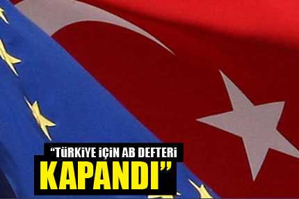 ’Türkiye için AB defteri kapandı’