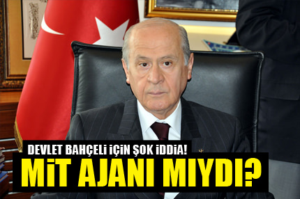Devlet Bahçeli MİT ajanıydı iddiası!