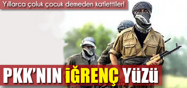 İşte PKK’nın  iğrenç yüzü!