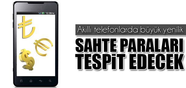 Sahte paraları cep telefonları tespit edecek