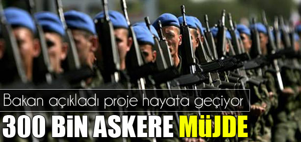 Bakandan 300 bin askere müjde!