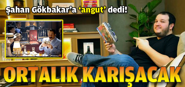 Şahan Gökbakar’a angut dedi!