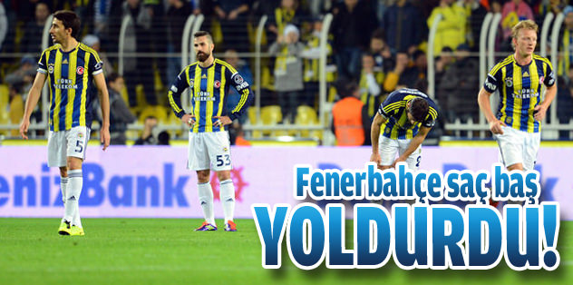 Fenerbahçe saç baş yoldurdu!
