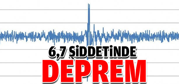 6,7 şiddetinde deprem