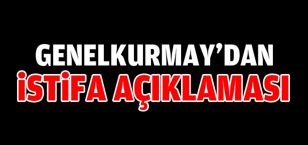 Genelkurmay'dan 'istifa' açıklaması