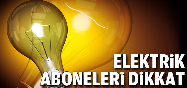 Elektrik aboneleri dikkat!