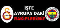 İşte Galatasaray'ın ve Fenerbahçe'nin rakipleri