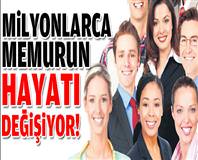 Milyonlarca memurun hayatı değişiyor