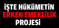 İşte hükümetin 'Erken emeklilik' projesi
