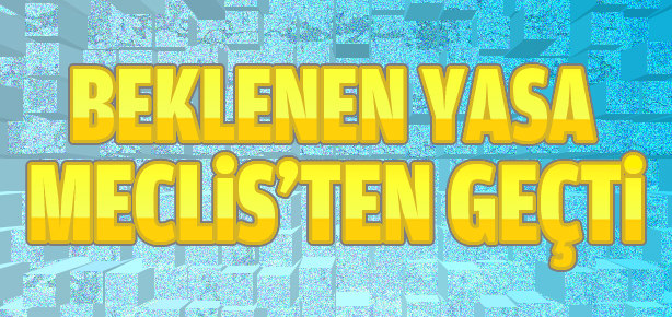 O kanun teklifi Meclis’ten geçti!