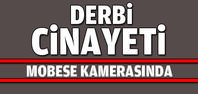 Derbi cinayeti mobesse kamerasında