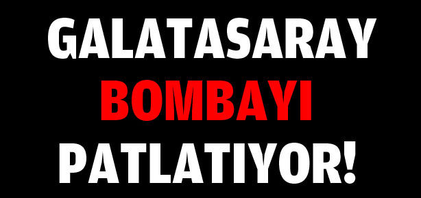 Galatasaray bombayı patlatıyor!
