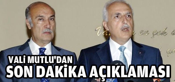 Vali Mutlu’dan son dakika açıklaması