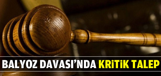 Balyoz Davası’nda kritik talep