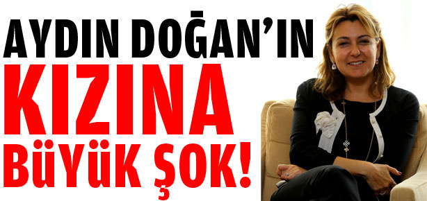 Aydın Doğan’ın kızına büyük şok!