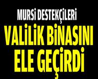 Mursi destekçileri valilik binasını ele geçirdi