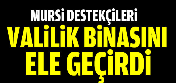 Mursi destekçileri valilik binasını ele geçirdi