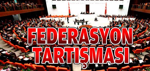 Meclis'te "federasyon" tartışması!
