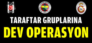 Taraftara dev operasyon