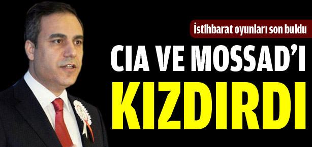 Fidan, CIA ve MOSSAD'ı kızdırdı