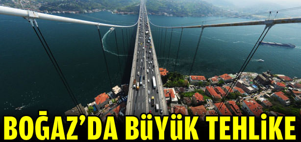 Boğaz'da büyük tehlike!