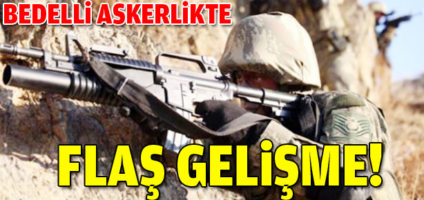 Bedelli askerlikte flaş gelişme!