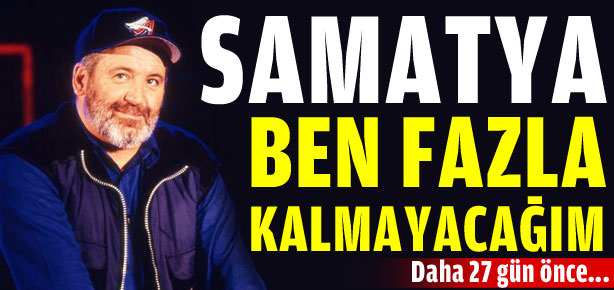 Samatya ben fazla kalmayacağım