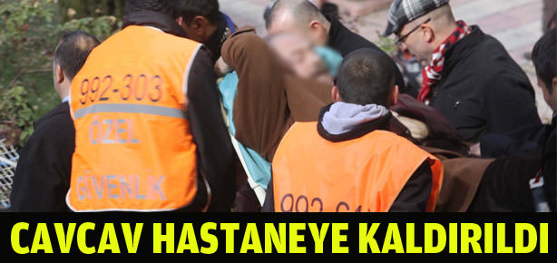 Cavcav hastaneye kaldırıldı