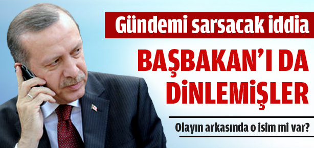 Başbakan'ı da dinlemişler