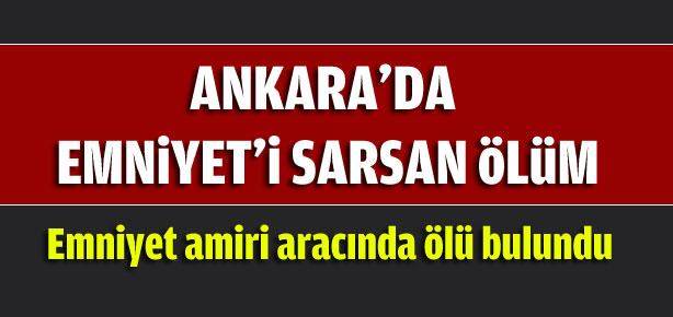 Ankara’da Emniyeti’i sarsan ölüm