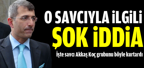Savcı Akkaş’la ilgili şok iddia!