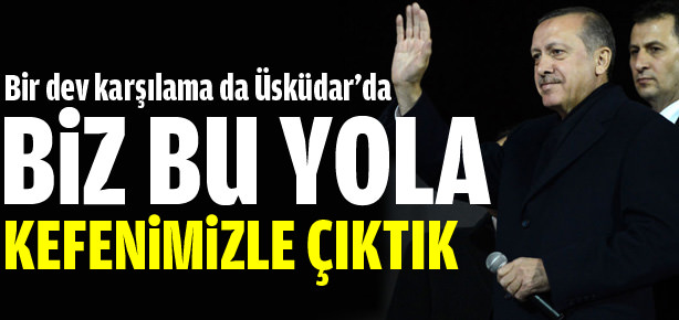 Biz bu yola kefenimizle çıktık