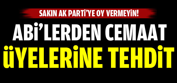 Abilerden Cemaat üyelerine AK Parti tehdidi!