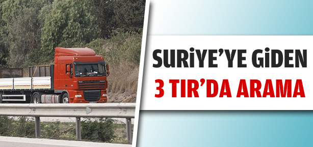 Suriye'ye giden 3 TIR durduruldu