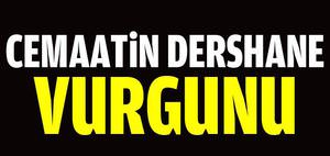 Cemaat'inki dershane değil darphane!