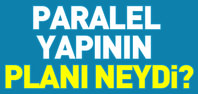 Paralel yapının planı neydi?