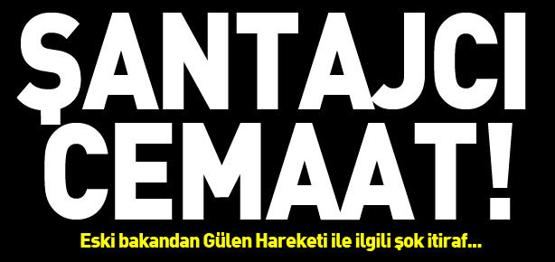 Cemaat bana şantaj yaptı