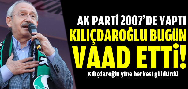 AK Parti 2007’de yaptı Kılıçdaroğlu yeni vaad etti!